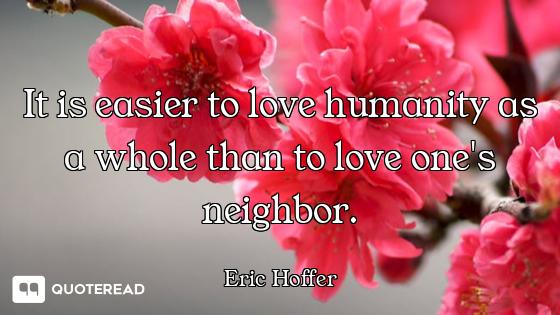 It is easier to love humanity as a whole than to love one's neighbor.