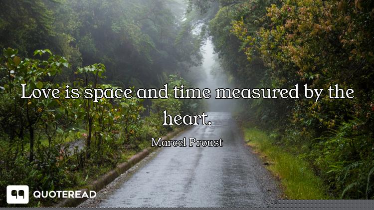 Love is space and time measured by the heart.