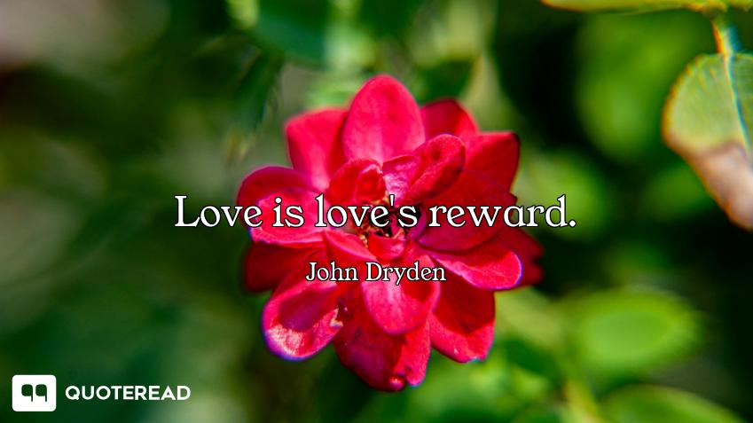 Love is love's reward.