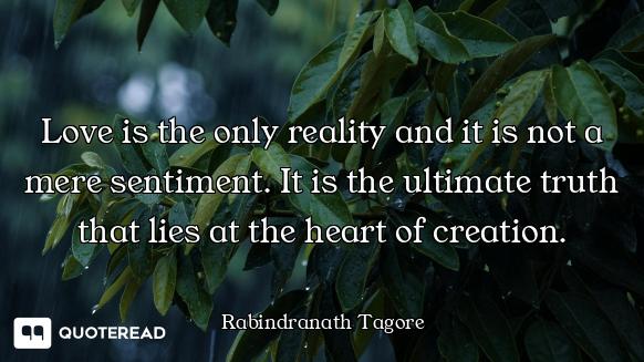 Love is the only reality and it is not a mere sentiment. It is the ultimate truth that lies at the h...