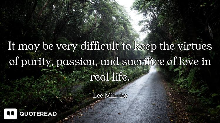 It may be very difficult to keep the virtues of purity, passion, and sacrifice of love in real life.