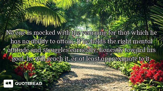 No one is mocked with the No one is mocked with the yearning for that which he has no ability to attain. If he holds the right...