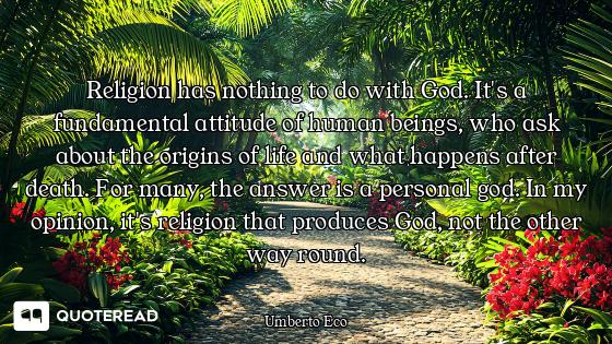 Religion has nothing to do with God. It's a fundamental attitude of human beings, who ask about the...