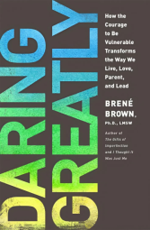 Daring Greatly: How the Courage to Be Vulnerable Transforms the Way We Live, Love, Parent, and Lead